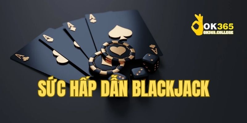 Sự hấp dẫn tuyệt đối đến từ cách chơi Blackjack OK365