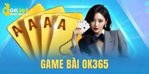 Game Bài OK365 - Thế Giới Game Cược Đặc Sắc Đỉnh Cao 2025