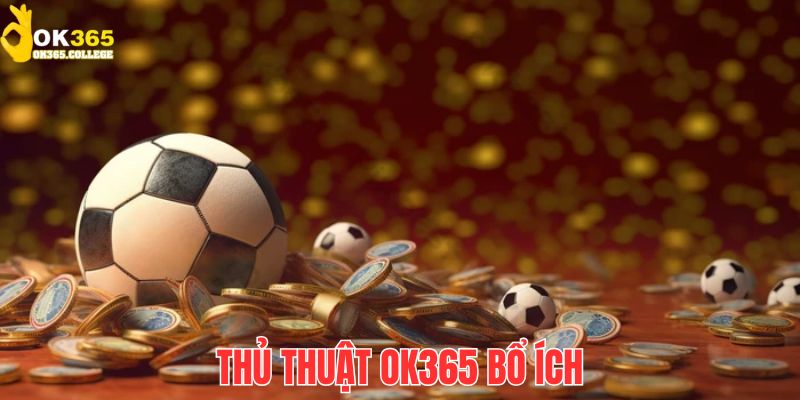 Thủ Thuật OK365 - Bỏ Túi Những Kinh Nghiệm Cược Hiệu Quả